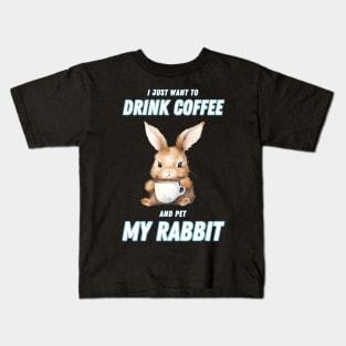 I Just Want To Drink Coffee And Pet My Rabbit Kids T-Shirt